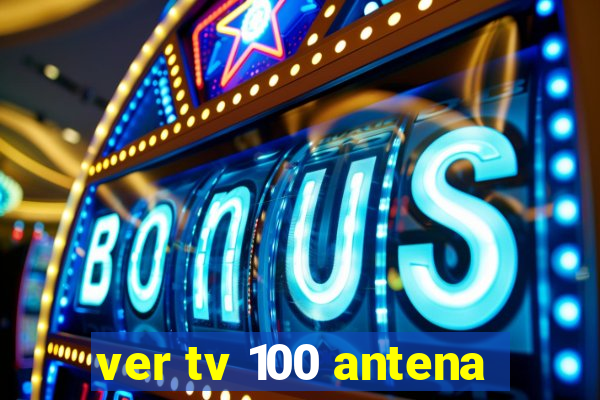 ver tv 100 antena